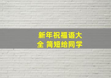 新年祝福语大全 简短给同学